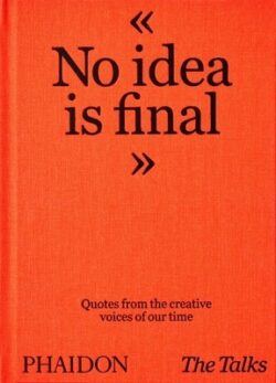 The Talks - No Idea Is Final: Quotes from the Creative Voices of Our Time