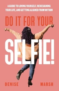 Do It For Your SELFIE!: A Guide to Loving Yourself, Redesigning Your Life, and Getting Aligned from Within