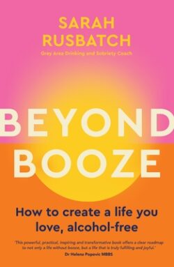 Beyond Booze: How to Create a Life You Love Alcohol-Free