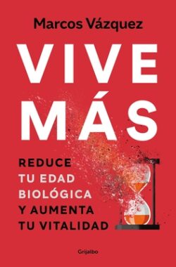 Vive M?s: Reduce Tu Edad Biol?gica Y Aumenta Tu Vitalidad / Live More: Reduce Yo Ur Biological Age and Increase Your Vitality