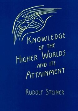 Knowledge of the Higher Worlds and Its Attainment: (Cw 10)