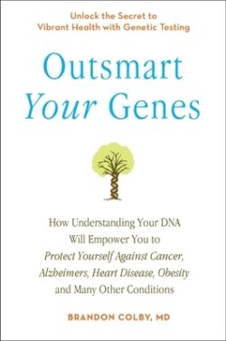 Outsmart Your Genes: How Understanding Your DNA Will Empower You to Protect Yourself Against Cancer, a Lzheimer's, Heart Disease, Obesity,