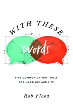 With These Words: Five Communication Tools for Marriage and Life
