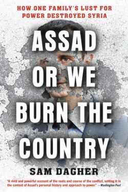 Assad or We Burn the Country: How One Family's Lust for Power Destroyed Syria