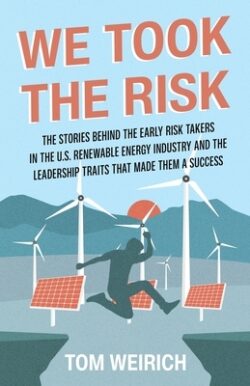 We Took the Risk: The Stories Behind the Early Risk-takers in the U.S. Renewable Energy Industry and the Leadership Traits that Made The