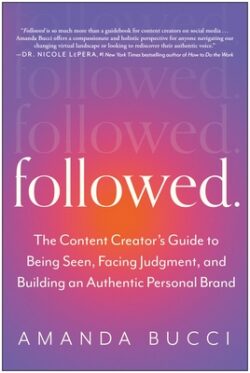 Followed: The Content Creator's Guide to Being Seen, Facing Judgment, and Building an Authentic Personal Brand