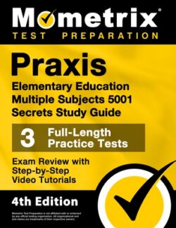 Praxis Elementary Education Multiple Subjects 5001 Secrets Study Guide - 3 Full-Length Practice Tests, Exam Review with Step-By-Step Video Tutorials: