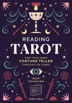 Reading Tarot: Find Your Inner Fortune Teller Through the Cards