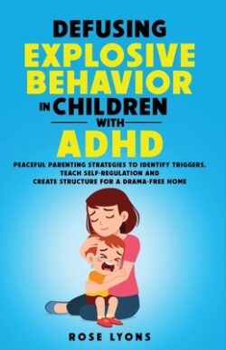 Defusing Explosive Behavior in Children with ADHD Peaceful Parenting Strategies to Identify Triggers Teach Self-Regulation and Create Structure for a