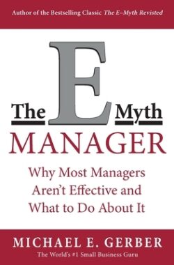 The E-Myth Manager: Why Most Managers Don't Work and What to Do about It
