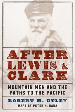 After Lewis and Clark: Mountain Men and the Paths to the Pacific