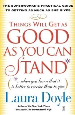 Things Will Get as Good as You Can Stand: (When You Learn That It Is Better to Receive Than to Give): The Superwoman's Practical Guide to Getting as M