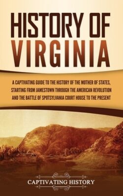 History of Virginia: A Captivating Guide to the History of the Mother of States, Starting from Jamestown through the American Revolution an