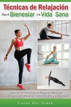 Técnicas de Relajación para el Bienestar y la Vida Sana: Ejercicios Sin Pesas para la Relajación Muscular y la Respiración Consciente contra el Estrés