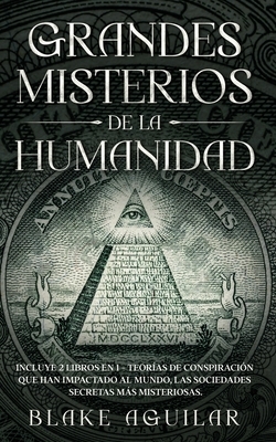 Grandes Misterios de la Humanidad: Incluye 2 Libros en 1 - Teorías de Conspiración que han Impactado al Mundo, Las Sociedades Secretas más Misteriosas