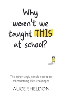 Why Weren't We Taught This at School?: The Surprisingly Simple Secret to Transforming Life's Challenges