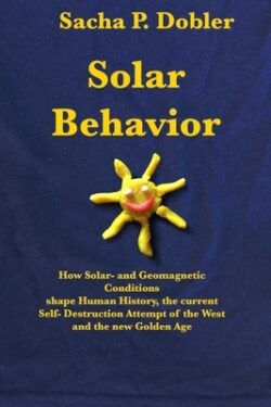 Solar Behavior: How Solar- and Geomagnetic Conditions shape Human History, the current Self- Destruction Attempt of the West and the n