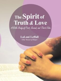 The Spirit of Truth & Love: A Bible Study of First, Second, and Third John