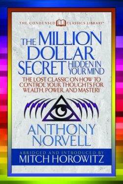 The Million Dollar Secret Hidden in Your Mind (Condensed Classics): The Lost Classic on How to Control Your Oughts for Wealth, Power, and Mastery