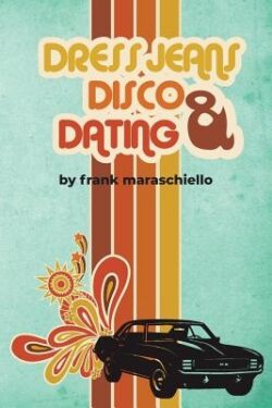 Dress Jeans, Disco and Dating: A Memoir from the Confusing 70s