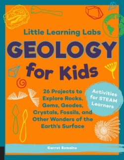 Little Learning Labs: Geology for Kids, Abridged Paperback Edition: 26 Projects to Explore Rocks, Gems, Geodes, Crystals, Fossils, and Other Wonders o