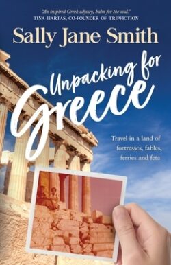 Unpacking for Greece: Travel in a Land of Fortresses, Fables, Ferries and Feta