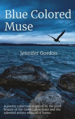 Blue Colored Muse: A poetry collection inspired by the pure beauty of the Great Lakes State and the talented artists who call it home.