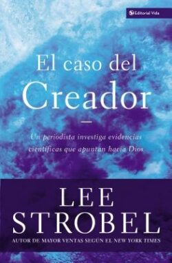 El Caso del Creador: Un Periodista Investiga Evidencias Científicas Que Apuntan Hacia Dios.