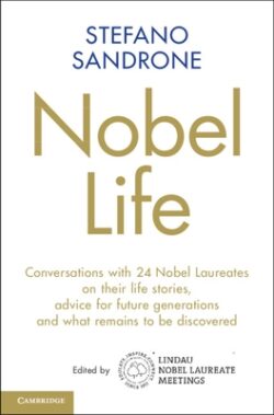 Nobel Life: Conversations with 24 Nobel Laureates on Their Life Stories, Advice for Future Generations and What Remains to Be Disc