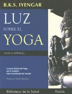 Luz Sobre El Yoga: La Guía Clásica del Yoga, Por El Maestro Más Renombrado del Mundo