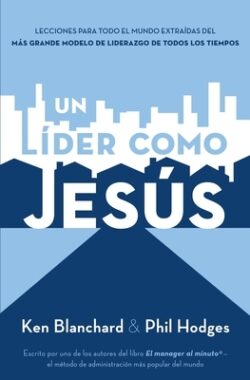 Un Líder Como Jesús: Lecciones del Mejor Modelo a Seguir del Liderazgo de Todos Los Tiempos
