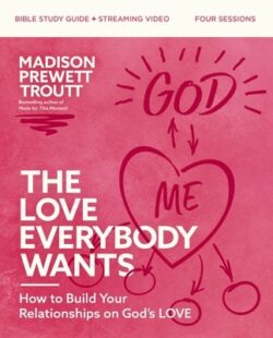 The Love Everybody Wants Bible Study Guide Plus Streaming Video: How to Build Your Relationships on God's Love