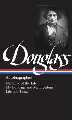 Frederick Douglass: Autobiographies (Loa #68): Narrative of the Life / My Bondage and My Freedom / Life and Times