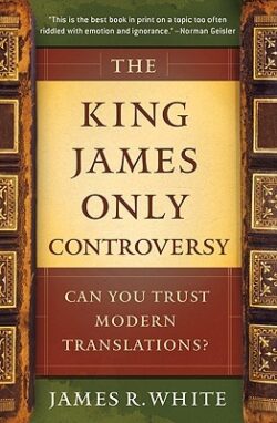 The King James Only Controversy: Can You Trust Modern Translations?