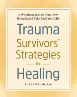 Trauma Survivors' Strategies for Healing: A Workbook to Help You Grow, Rebuild, and Take Back Your Life
