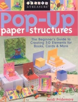 Pop-Up Paper Structures: The Beginner's Guide to Creating 3-D Elements for Books, Cards & More