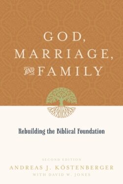 God, Marriage, and Family: Rebuilding the Biblical Foundation (Second Edition)