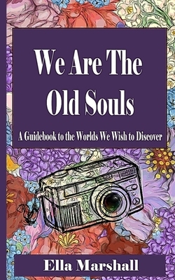 We Are The Old Souls: A Guidebook To The Worlds We Wish To Discover