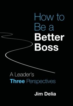 How to Be a Better Boss: A Leader's Three Perspectives