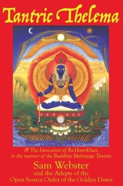 Tantric Thelema: and The Invocation of Ra-Hoor-Khuit in the manner of the Buddhist Mahayoga Tantras