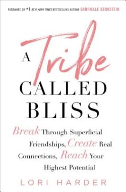 A Tribe Called Bliss: Break Through Superficial Friendships, Create Real Connections, Reach Your Highest Potential