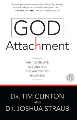 God Attachment: Why You Believe, ACT, and Feel the Way You Do about God