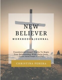 New Believer Workbook: Foundational Gospel Truths To Begin Your Relationship With Christ Jesus
