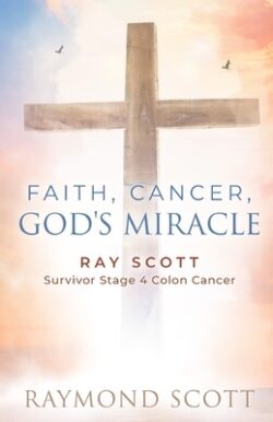 Faith, Cancer God's Miracle: Ray Scott Survivor Stage 4 Colon Cancer