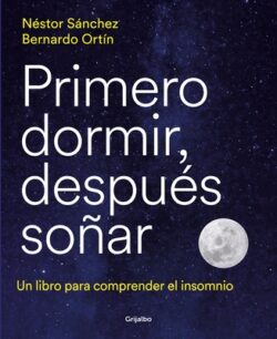 Primero Dormir, Despu?s So?ar: Un Libro Para Combatir El Insomnio / First Sleep, Then Dream: A Book to Fight Insomnia