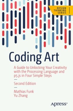 Coding Art: A Guide to Unlocking Your Creativity with the Processing Language and P5.Js in Four Simple Steps