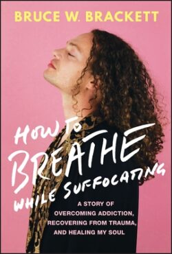 How to Breathe While Suffocating: A Story of Overcoming Addiction, Recovering from Trauma, and Healing My Soul