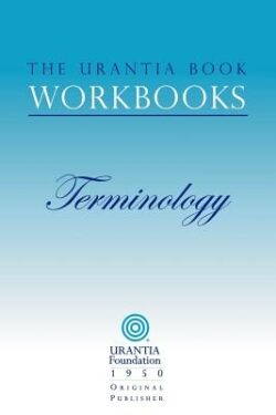 The Urantia Book Workbooks: Volume 7 - Terminology