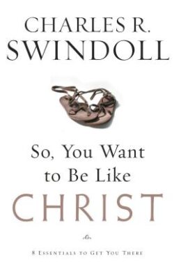 So, You Want to Be Like Christ?: Eight Essentials to Get You There