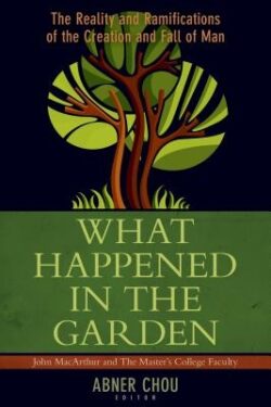 What Happened in the Garden?: The Reality and Ramifications of the Creation and Fall of Man
